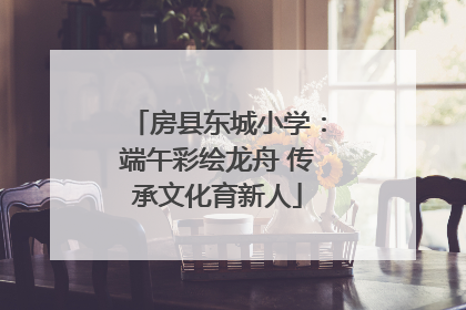 房县东城小学：端午彩绘龙舟 传承文化育新人