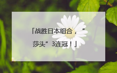 战胜日本组合，“莎头”3连冠！