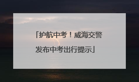 护航中考！威海交警发布中考出行提示