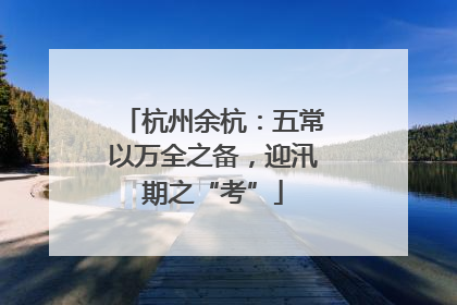 杭州余杭：五常以万全之备，迎汛期之“考”