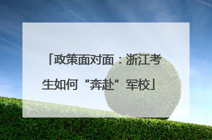 政策面对面：浙江考生如何“奔赴”军校