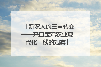 新农人的三重转变——来自宝鸡农业现代化一线的观察
