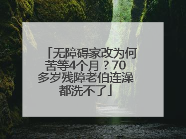无障碍家改为何苦等4个月？70多岁残障老伯连澡都洗不了