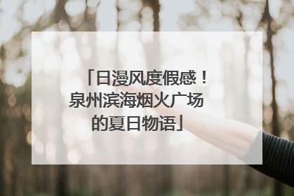 日漫风度假感！泉州滨海烟火广场的夏日物语
