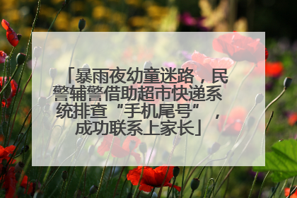 暴雨夜幼童迷路，民警辅警借助超市快递系统排查“手机尾号”，成功联系上家长