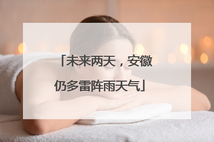 未来两天，安徽仍多雷阵雨天气