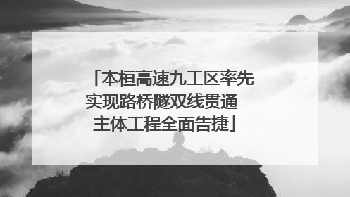 本桓高速九工区率先实现路桥隧双线贯通 主体工程全面告捷