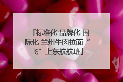 标准化 品牌化 国际化 兰州牛肉拉面“飞”上东航航班