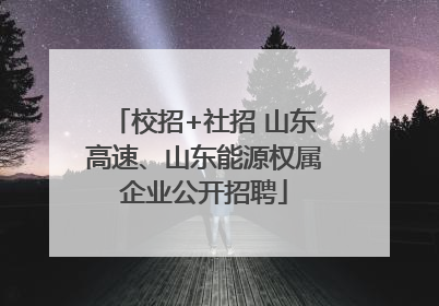 校招+社招 山东高速、山东能源权属企业公开招聘
