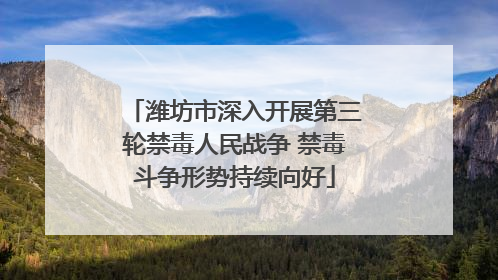 潍坊市深入开展第三轮禁毒人民战争 禁毒斗争形势持续向好