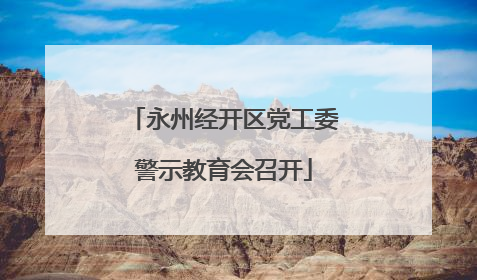 永州经开区党工委警示教育会召开