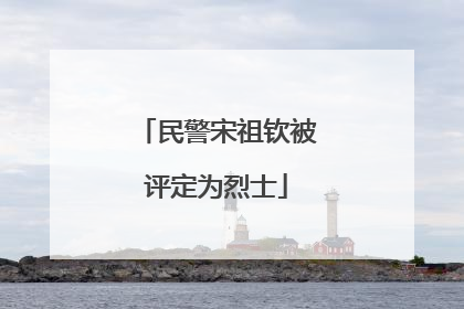 民警宋祖钦被评定为烈士