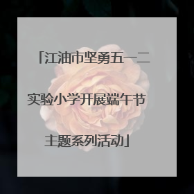 江油市坚勇五一二实验小学开展端午节主题系列活动