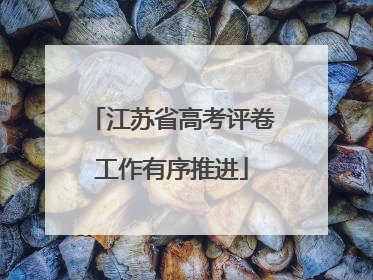 江苏省高考评卷工作有序推进