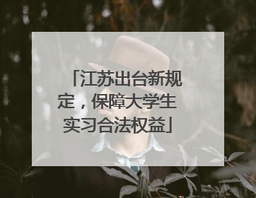 江苏出台新规定，保障大学生实习合法权益
