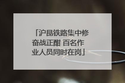 沪昆铁路集中修奋战正酣 百名作业人员同时在岗