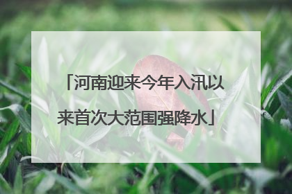 河南迎来今年入汛以来首次大范围强降水
