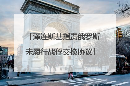 泽连斯基指责俄罗斯未履行战俘交换协议