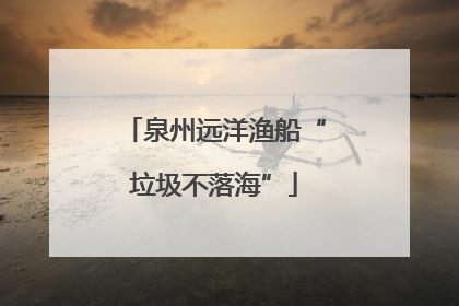 泉州远洋渔船“垃圾不落海”