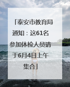 泰安市教育局通知：这61名参加体检人员请于6月4日上午集合