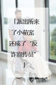 派出所来了小萌宠 还成了“反诈宣传员”
