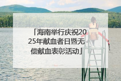 海南举行庆祝2025年献血者日暨无偿献血表彰活动