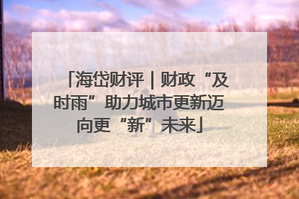 海岱财评｜财政“及时雨”助力城市更新迈向更“新”未来