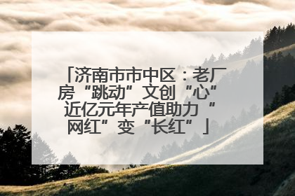 济南市市中区：老厂房“跳动”文创“心” 近亿元年产值助力“网红”变“长红”