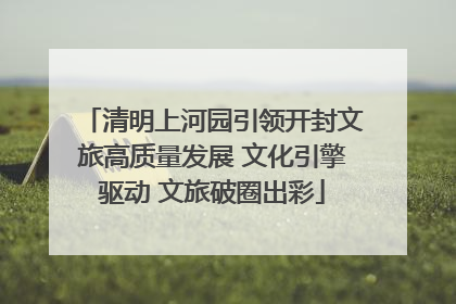 清明上河园引领开封文旅高质量发展 文化引擎驱动 文旅破圈出彩