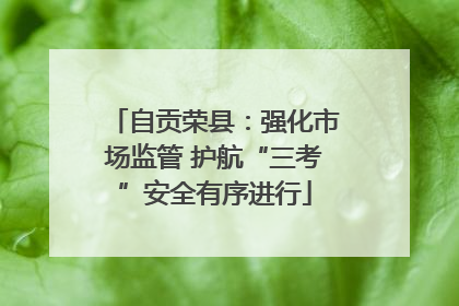 自贡荣县：强化市场监管 护航“三考”安全有序进行