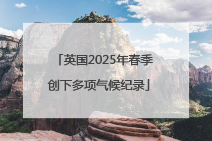 英国2025年春季创下多项气候纪录