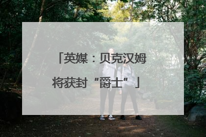 英媒：贝克汉姆将获封“爵士”