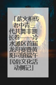 薪火相传 老中青三代共舞非遗长卷——冷水滩区首届龙舟赛暨黄阳司镇端午民俗文化活动侧记