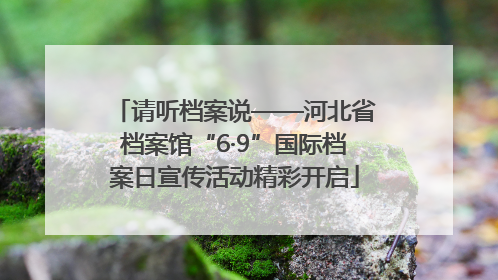 请听档案说——河北省档案馆“6·9”国际档案日宣传活动精彩开启