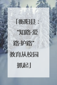 衡阳县：“知路·爱路·护路”教育从校园抓起