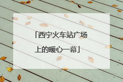 西宁火车站广场上的暖心一幕