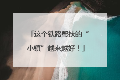 这个铁路帮扶的“小镇”越来越好！