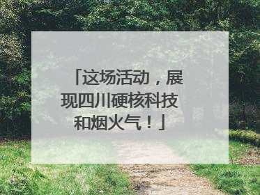 这场活动，展现四川硬核科技和烟火气！