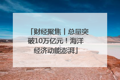 财经聚焦丨总量突破10万亿元！海洋经济动能澎湃