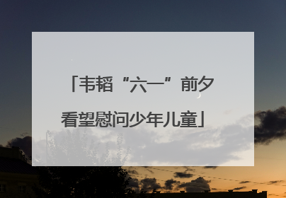 韦韬“六一”前夕看望慰问少年儿童