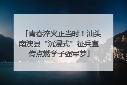 青春淬火正当时！汕头南澳县“沉浸式”征兵宣传点燃学子强军梦
