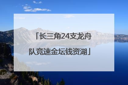 长三角24支龙舟队竞速金坛钱资湖