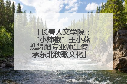 长春人文学院：“小辣椒”王小燕携舞蹈专业师生传承东北秧歌文化