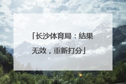 长沙体育局：结果无效，重新打分