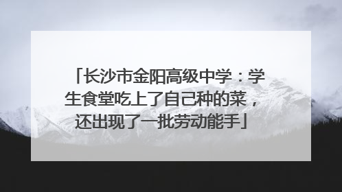 长沙市金阳高级中学：学生食堂吃上了自己种的菜，还出现了一批劳动能手