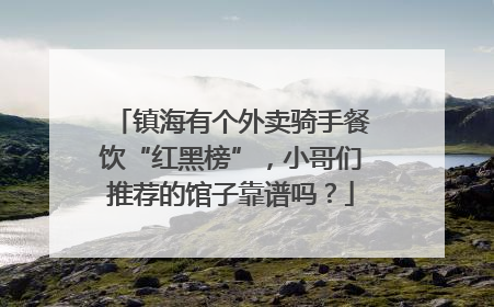 镇海有个外卖骑手餐饮“红黑榜”，小哥们推荐的馆子靠谱吗？