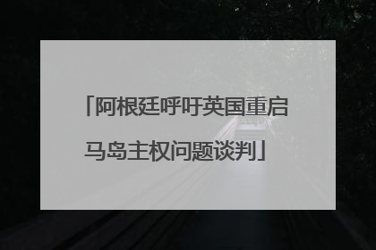 阿根廷呼吁英国重启马岛主权问题谈判