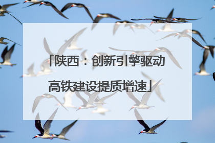 陕西：创新引擎驱动高铁建设提质增速