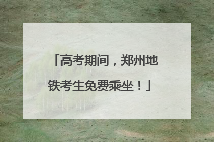 高考期间，郑州地铁考生免费乘坐！