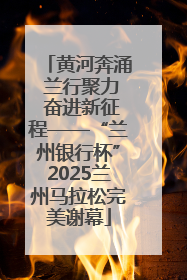 黄河奔涌 兰行聚力 奋进新征程——“兰州银行杯”2025兰州马拉松完美谢幕